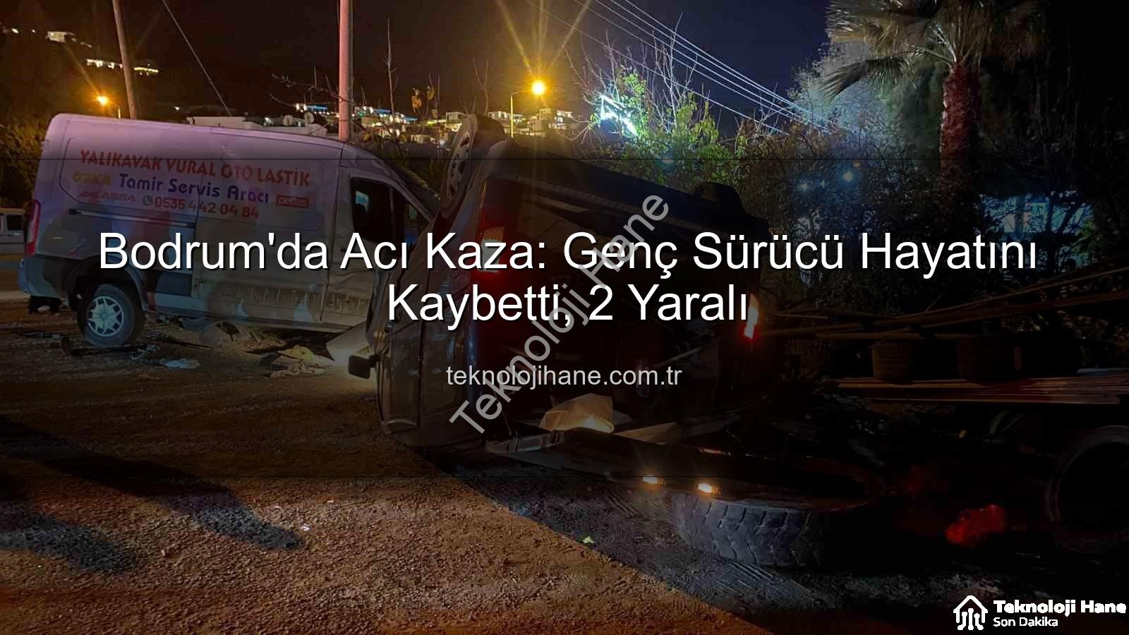 Bodrum trafik kazası - Bodrum'da Acı Kaza: Genç Sürücü Hayatını Kaybetti, 2 Yaralı