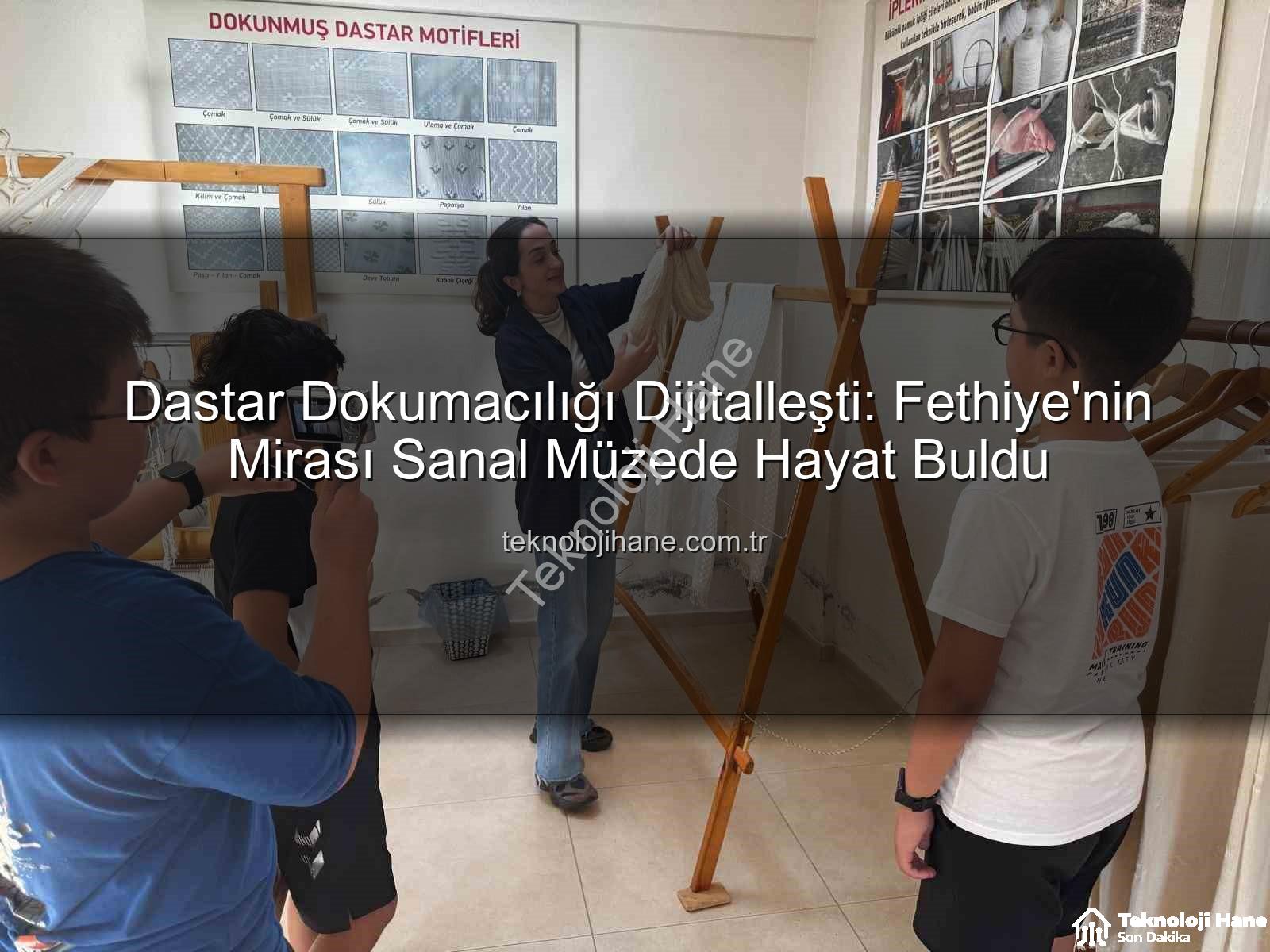 dastar dokumacılığı - Dastar Dokumacılığı Dijitalleşti: Fethiye'nin Mirası Sanal Müzede Hayat Buldu