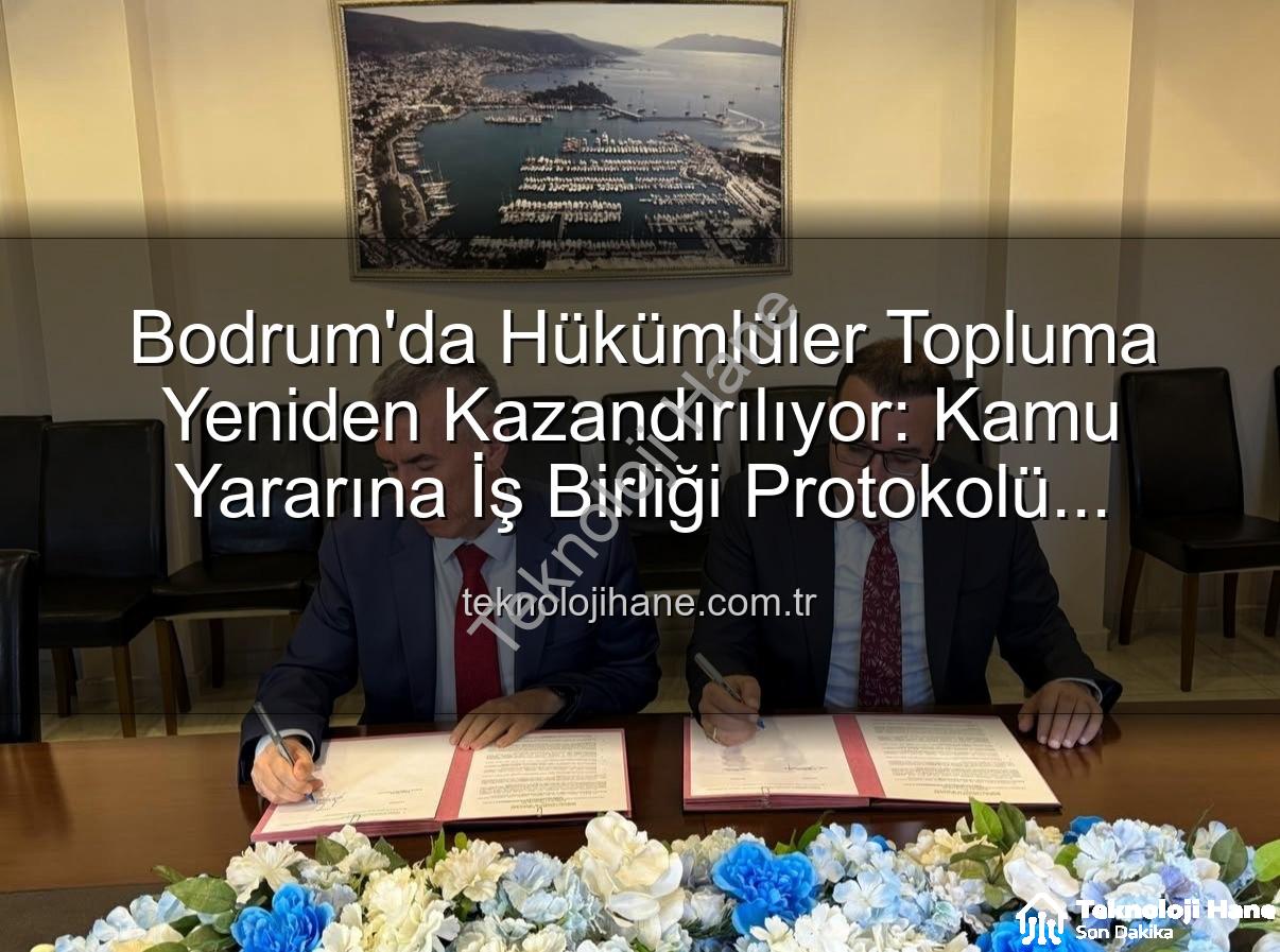 kamuya yararlı iş - Bodrum'da Hükümlüler Topluma Yeniden Kazandırılıyor: Kamu Yararına İş Birliği Protokolü Teknolojihane'de!