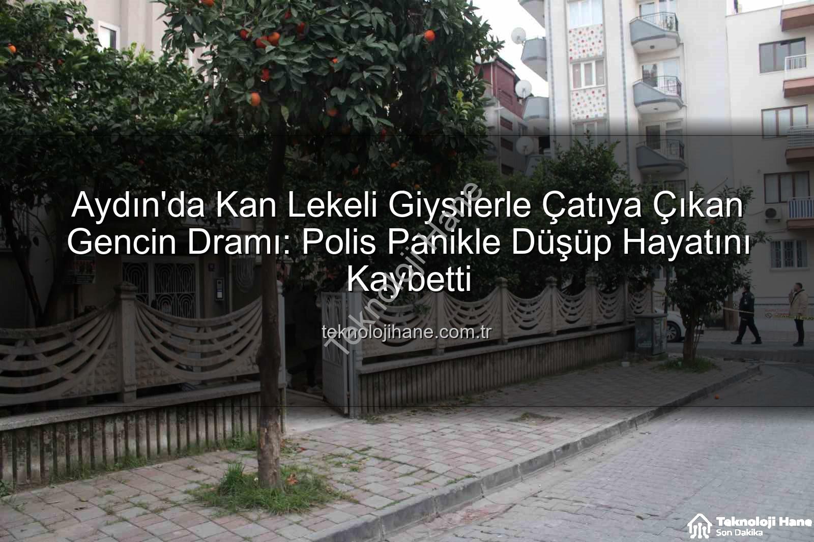 çatıdan düşen genç - Aydın'da Kan Lekeli Giysilerle Çatıya Çıkan Gencin Dramı: Polis Panikle Düşüp Hayatını Kaybetti